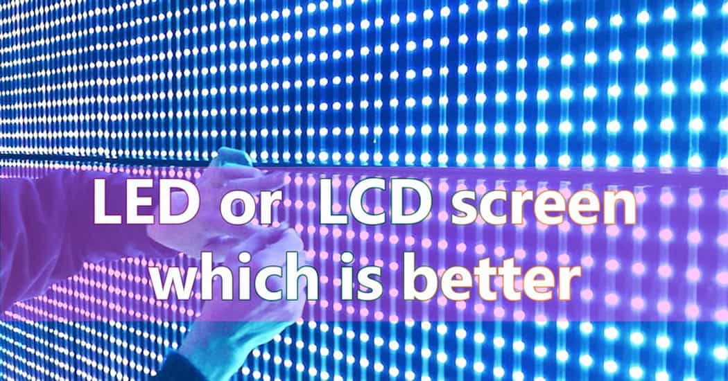 LED or LCD Screen: Which Should You Choose