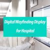 Digital Wayfinding Display for Hospital Communications